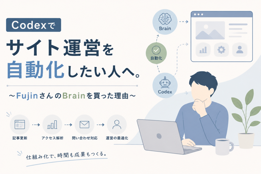 Codexでサイト運営を自動化したい人へ。~FujinさんのBrainを買った理由~